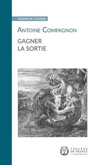 Antoine Compagnon - Gagner la sortie