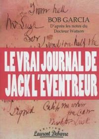 Bob Garcia - Le vrai journal de Jack L'Eventreur (d'après les notes du Dr.Watson).