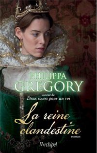 Couverture du livre La reine clandestine - Philippa Gregory