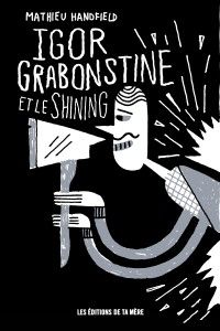 Couverture du livre Igor Grabonstine et le Shining - Mathieu Handfield