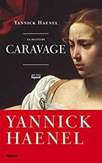 Yannick Haenel - La solitude Caravage