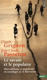 Claude Grignon - Jean Claude Passeron - Le Savant et le populaire. Misérabilisme et populisme en sociologie et en littérature