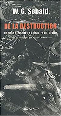 Couverture du livre De la destruction comme élément de l'histoire naturelle - W G Sebald