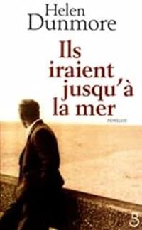 Helen Dunmore - Ils iraient jusqu'à la mer