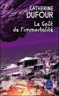 Catherine Dufour - Le Goût de l'immortalité