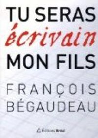 François Bégaudeau - Tu seras écrivain mon fils