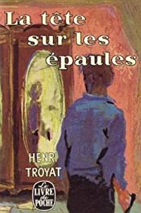 Couverture du livre La tête sur les épaules - Henri Troyat