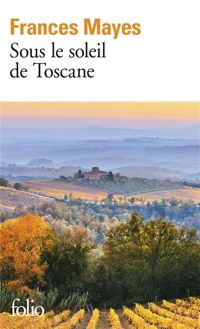 Frances Mayes - Sous le soleil de Toscane: Une maison en Italie