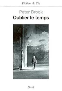 Peter Brook - Oublier le temps : Une autobiographie
