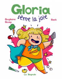 Couverture du livre Gloria sème la joie - Guylaine Guay