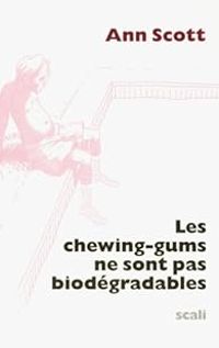 Ann Scott - Les chewing-gums ne sont pas biodégradables