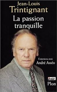 Couverture du livre La passion tranquille - Jean Louis Trintignant - Andre Asseo