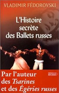 Vladimir Fedorovski - L'histoire secrète des Ballets Russes