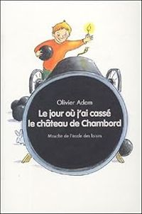 Couverture du livre Le jour où j'ai cassé le château de Chambord - Olivier Adam