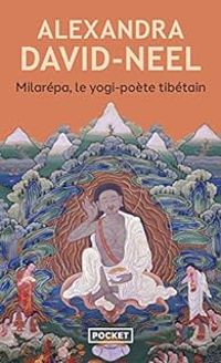 Alexandra David Neel - Milarépa : le yogi-poète tibétain