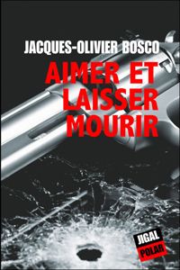 Jacques-olivier Bosco - Aimer et laisser mourir