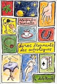 Alexandre Vialatte - Dires étonnants des astrologues