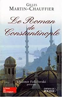 Gilles Martin Chauffier - Le roman de Constantinople