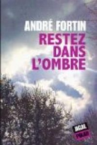 Andre Fortin - Restez dans l'ombre