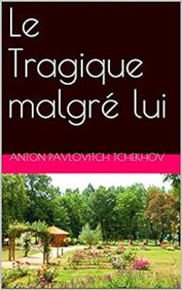 Anton Tchekhov - Le Tragique malgré lui