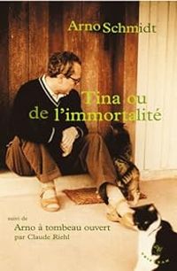 Arno Schmidt - Claude Riehl - Tina, ou, De l'immortalité