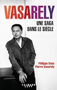 Pierre Vasarely - Philippe Dana - Vasarely Une saga dans le siècle