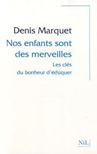 Couverture du livre Nos enfants sont des merveilles - Denis Marquet