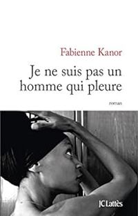 Fabienne Kanor - Je ne suis pas un homme qui pleure