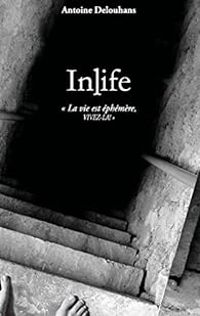 Antoine Delouhans - InLife: La vie est éphémère, vivez-là