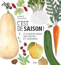 Fanny Ducasse - C'est de saison ! A chaque mois ses fruits et légumes