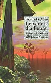 Ursula K Le Guin - Le vent d'ailleurs