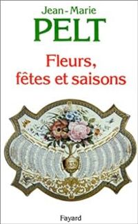 Jean Marie Pelt - Fleurs, fêtes et saisons