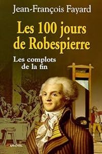 Jean Francois Fayard - Les 100 jours de Robespierre