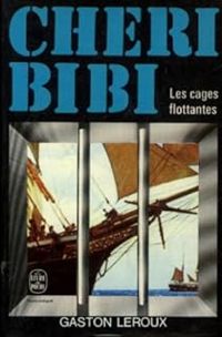 Gaston Leroux - Chéri Bibi : Les Cages flottantes