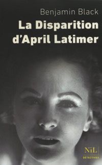 Benjamin Black - La Disparition d'April Latimer