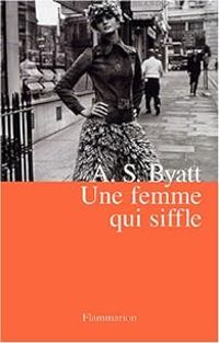 Antonia Susan Byatt - Une femme qui siffle