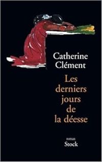 Catherine Clement - Les derniers jours de la déesse