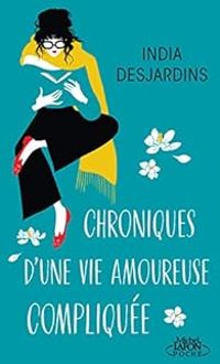 India Desjardins - Chroniques d'une vie amoureuse compliquée