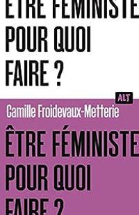 Camille Froidevaux Metterie - Être féministe, pour quoi faire ?