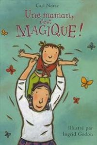 Couverture du livre Une maman, c'est magique ! - Carl Norac - Ingrid Godon