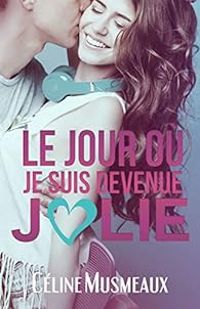 Couverture du livre Le jour où je suis devenue jolie - Celine Musmeaux