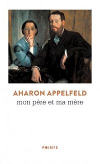 Aharon Appelfeld - Mon père et ma mère