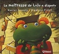 Daniel Picouly - Frederic Pillot - Lulu Vroumette : La maîtresse de Lulu a disparu