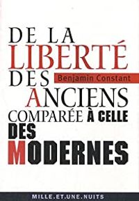 Benjamin Constant - De la liberté des anciens comparée à celle des modernes