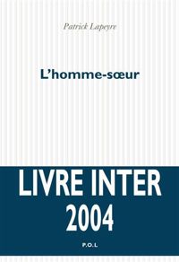 Patrick Lapeyre - L'Homme-soeur - Prix du Livre Inter 2004