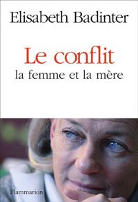 Couverture du livre Le Conflit : la femme et la mère - Lisabeth Badinter