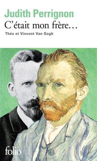 Judith Perrignon - C'était mon frère...: Théo et Vincent Van Gogh