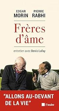 Edgar Morin - Pierre Rabhi - Denis Lafay - Frères d'âme