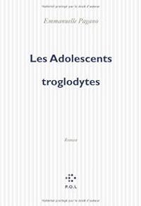 Emmanuelle Pagano - LES ADOLESCENTS TROGLODYTES