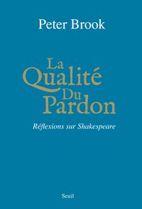 Peter Brook - La Qualité du Pardon : Réflexions sur Shakespeare